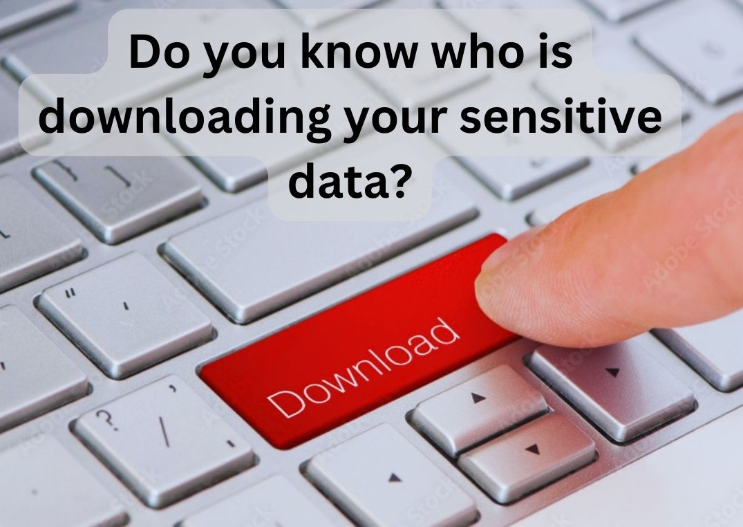 Do you know who is downloading your sensitive data?
